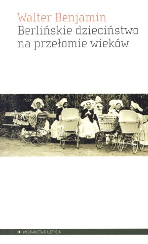 Okładka: Walter Benjamin - Berlińskie dzieciństwo na przełomie wieków