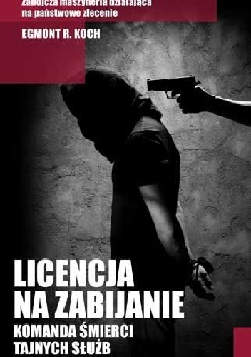 Okładka: Egmont R. Koch - Licencja na zabijanie. Komanda śmierci tajnych służb