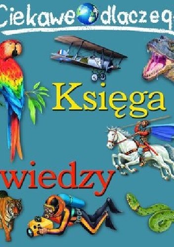 Okładka:  praca zbiorowa - Ciekawe Dlaczego - Księga Wiedzy