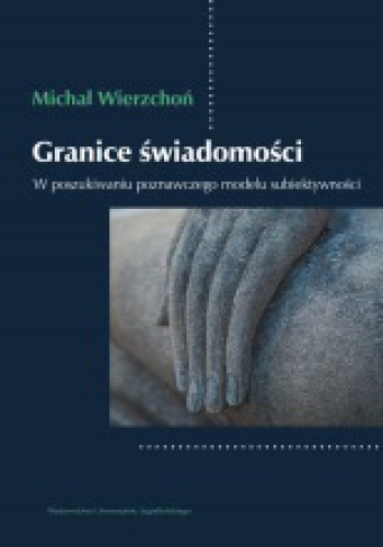 Okładka: Michał Wierzchoń - Granice świadomości. W poszukiwaniu poznawczego modelu subiektywności