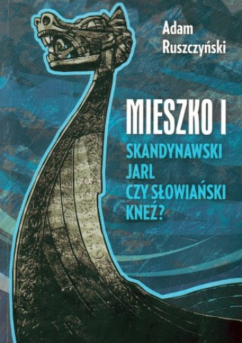 Okładka: Adam Ruszczyński - Mieszko I. Skandynawski jarl czy słowiański kneź?