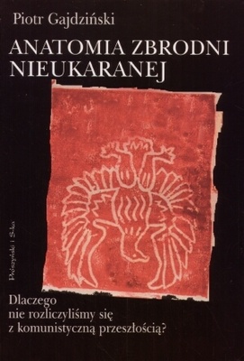 Okładka: Piotr Gajdziński - Anatomia zbrodni nieukaranej. Dlaczego nie rozliczyliśmy się z komunistyczną przeszłością