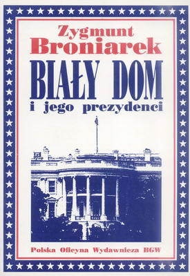 Okładka: Zygmunt Broniarek - Biały Dom i jego prezydenci