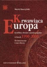 Okładka: Maciej Kuczyński - Krwawiąca Europa. Konflikty zbrojne i punkty zapalne w latach 1990-2000