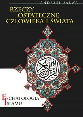 Okładka: Andrzej Juliusz Sarwa - Rzeczy ostateczne człowieka i świata. Eschatologia Islamu
