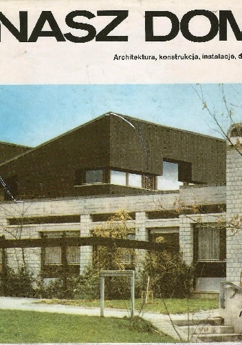 Okładka:  - Nasz dom. Architektura, konstrukcja, instalacje, działka.
