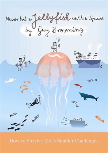 Okładka: Guy Browning - Never Hit a Jellyfish with a Spade: How to Survive Life's Smaller Challenges