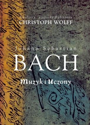 Okładka: Christoph Wolff - Johann Sebastian Bach: muzyk i uczony