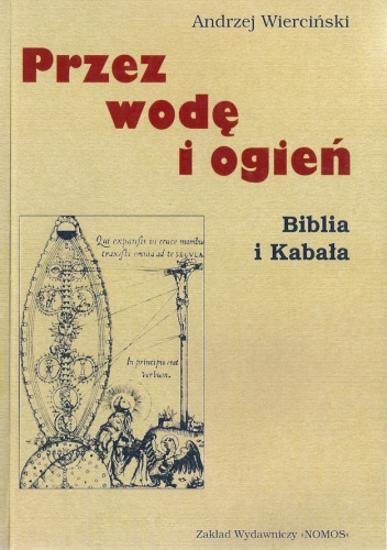 Okładka: Andrzej Wierciński - Przez wodę i ogień. Biblia i Kabała
