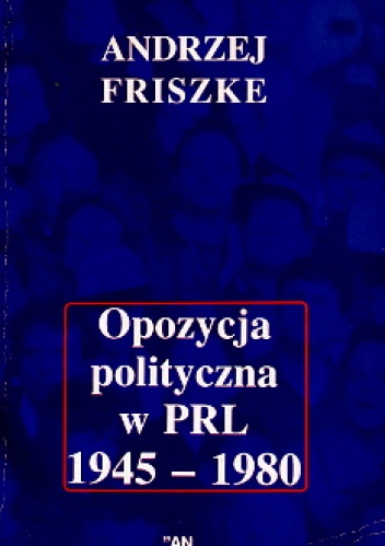 Okładka: Andrzej Friszke - Opozycja polityczna w PRL 1945-1980