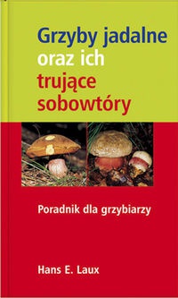 Okładka: Hans E. Laux - Grzyby jadalne oraz ich trujące sobowtóry