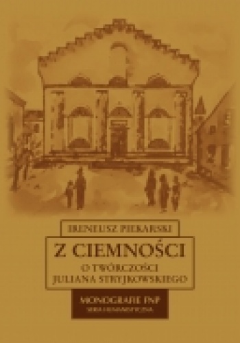 Okładka: Ireneusz Piekarski - Z ciemności. O twórczości Juliana Stryjkowskiego