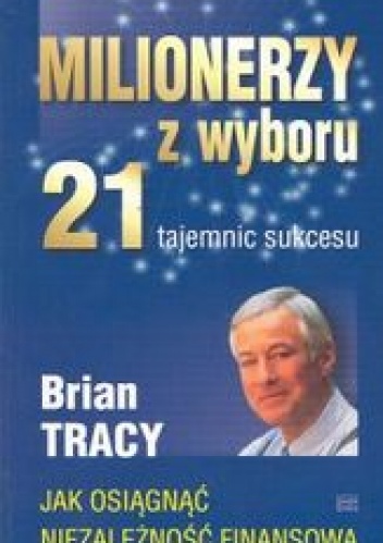 Okładka: Brian Tracy - Milionerzy z wyboru. 21 tajemnic sukcesu