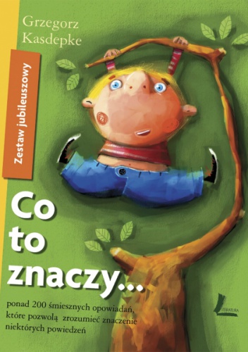 Okładka: Grzegorz Kasdepke - Zestaw jubileuszowy - Co to znaczy... czyli ponad 200 zabawnych historyjek, które pozwolą zrozumieć znaczenie niektórych powiedzeń