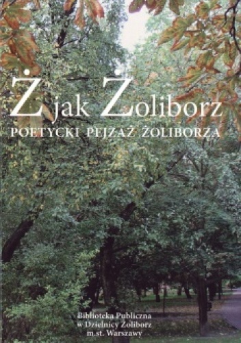 Okładka:  praca zbiorowa - Ż jak Żoliborz. Poetycki pejzaż Żoliborza