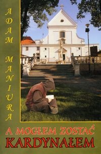 Okładka: Adam Maniura - A mogłem zostać kardynałem