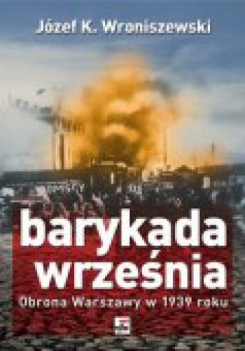 Okładka: Józef K. Wroniszewski - Barykada września. Obrona Warszawy w 1939 roku