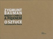 Okładka: Zygmunt Bauman - Między chwilą a pięknem. O sztuce w rozpędzonym świecie