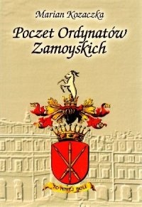 Okładka: Marian Kozaczka - Marian Kozaczka. Poczet Ordynatów zamoyskich.