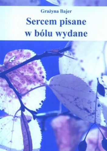 Okładka: Grażyna Bajer - Sercem pisane w bólu wydane
