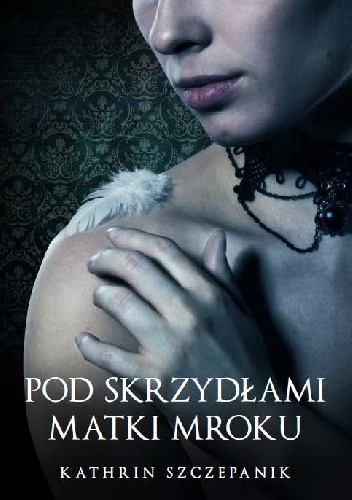 Okładka: Kathrin Szczepanik - Pod skrzydłami Matki Mroku