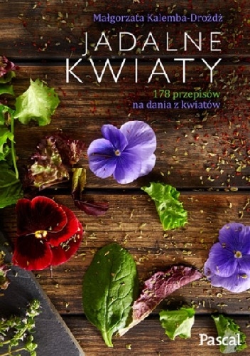 Okładka: Małgorzata Kalemba-Drożdż - Jadalne kwiaty. 178 przepisów na dania z kwiatów