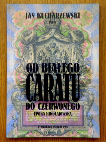 Okładka: Jan Kucharzewski - Od białego caratu do czerwonego. Tom 1. Epoka mikołajowska