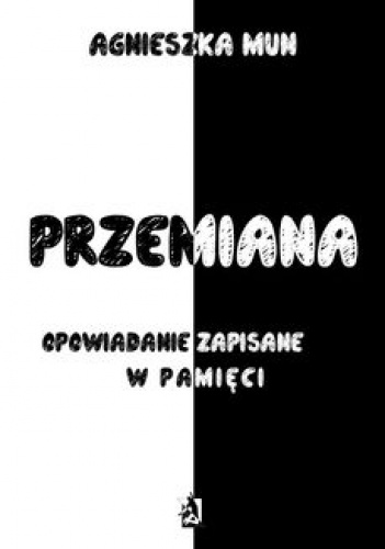 Okładka: Agnieszka Mun - Przemiana. Opowiadanie zapisane w pamięci
