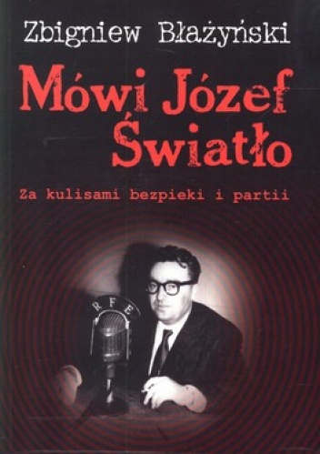 Okładka: Zbigniew Błażyński - Mówi Józef Światło. Za kulisami bezpieki i partii