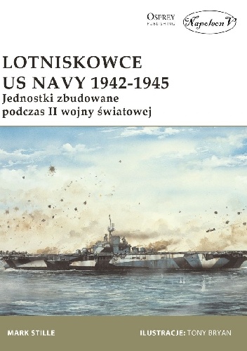 Okładka: Mark E. Stille - Lotniskowce US Navy 1942-1945. Jednostki zbudowane podczas II wojny światowej