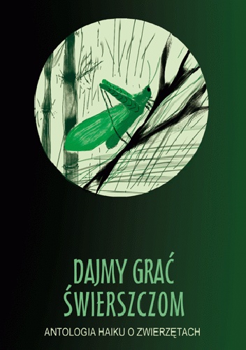 Okładka: Artur Lewandowski - Dajmy grać świerszczom. Antologia haiku o zwierzętach