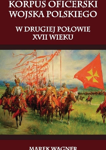 Okładka: Marek Wagner - Korpus oficerski wojska polskiego w drugiej połowie XVII wieku