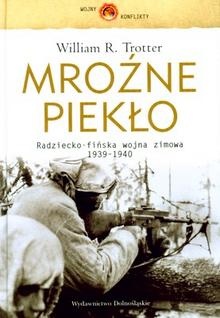 Okładka: William R. Trotter - Mroźne piekło. Radziecko-fińska wojna zimowa 1939-1940