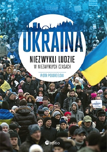 Okładka: Piotr Pogorzelski - Ukraina. Niezwykli ludzie w niezwykłych czasach