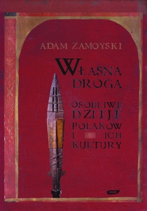 Okładka: Adam Zamoyski - Własną drogą. Osobliwe dzieje Polaków i ich kultury.