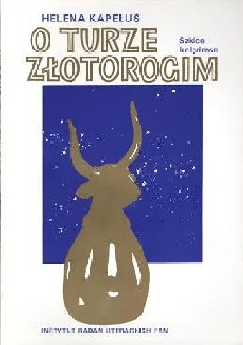 Okładka: Helena Kapełuś - O turze złotorogim. Szkice kolędowe