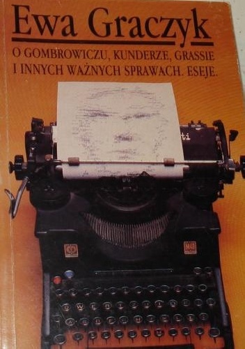 Okładka: Ewa Graczyk - O Gombrowiczu, Kunderze, Grassie i innych ważnych sprawach. Eseje