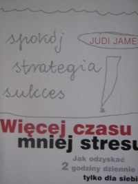 Okładka: Judi James - Więcej czasu, mniej stresu. Jak odzyskać 2 godziny dziennie tylko dla siebie