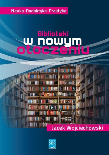 Okładka: Jacek Wojciechowski - Biblioteki w nowym otoczeniu
