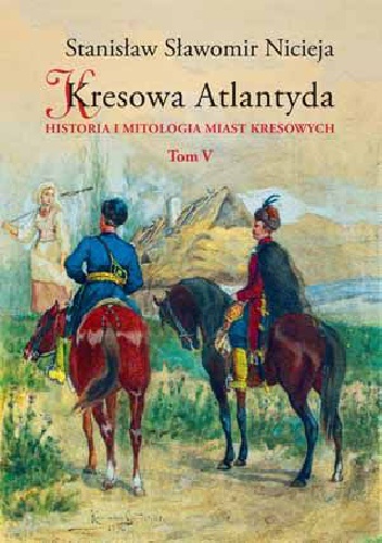 Okładka: Stanisław Sławomir Nicieja - Kresowa Atlantyda. Tom V. Historia i mitologia miast kresowych