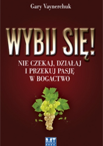 Okładka: Gary Vaynerchuk - Wybij się! Nie czekaj, działaj i przekuj pasję w bogactwo