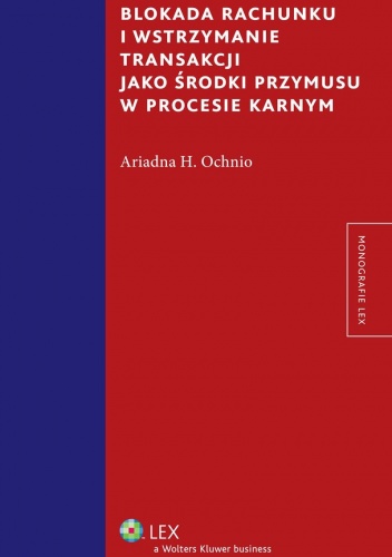 Okładka: Ariadna H. Ochnio - Blokada rachunku i wstrzymanie transakcji jako środki przymusu w procesie karnym