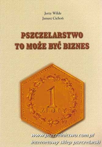 Okładka: Jerzy Wilde - Pszczelarstwo to może być biznes. Wybrane zagadnienia z ekonomiki i organizacji nowoczesnej gospodarki pasiecznej