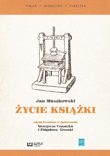 Okładka: Jan Muszkowski - Życie książki. Edycja krytyczna w opracowaniu Grzegorza Czapnika i Zbigniewa Gruszki ze wstępem Hanny Tadeusiewicz