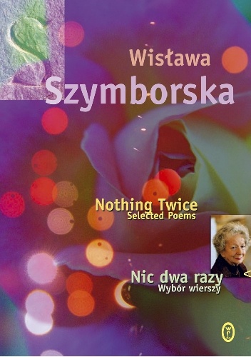 Okładka: Wisława Szymborska - Nic dwa razy. Wybór wierszy. Nothing Twice. Selected Poems