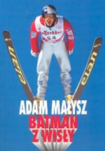 Okładka: Jerzy Andrzejczak - Adam Małysz. Batman z Wisły
