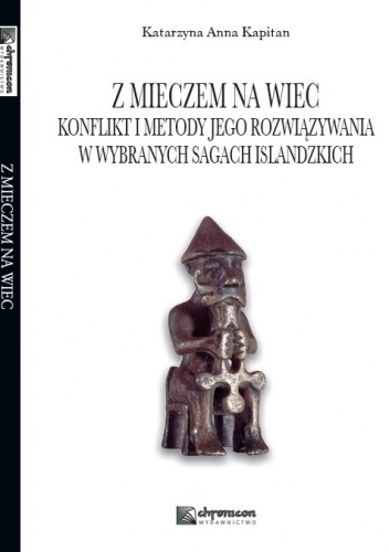 Okładka: Katarzyna Anna Kapitan - Z mieczem na wiec. Konflikt i metody jego rozwiązywania w wybranych sagach islandzkich