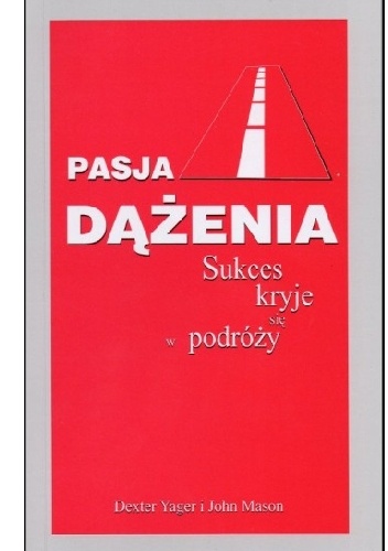 Okładka: Dexter Yager - Pasja dążenia. Sukces kryje się w podróży