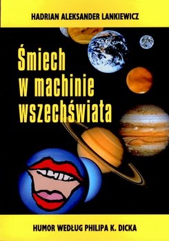 Okładka: Hadrian Aleksander Lankiewicz - Śmiech w machinie wszechświata. Humor według Philipa K. Dicka