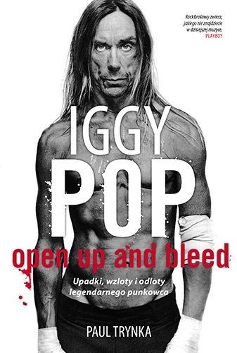Okładka: Paul Trynka - Iggy Pop. Open Up And Bleed. Upadki, wzloty i odloty legendarnego punkowca
